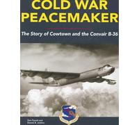 Cold War Peacemaker: The Story of Cowtown and Convair's B-36