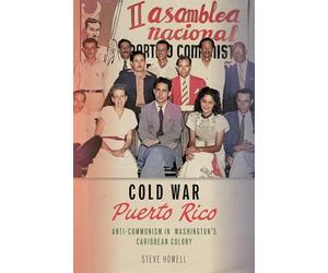 Cold War Puerto Rico: Anti-Communism in Washington's Caribbean Colony (Culture and Politics in the Cold War and Beyond)