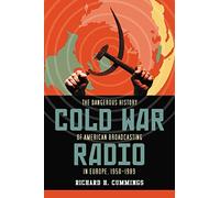 Cold War Radio: The Dangerous History of American Broadcasting in Europe, 1950-1989