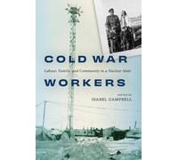 Cold War Workers : Labour, Family, and Community in a Nuclear State