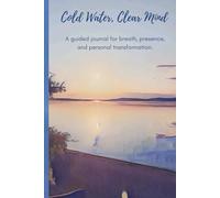 Cold Water, Clear Mind: A guided journal for breath, presence, and personal transformation.