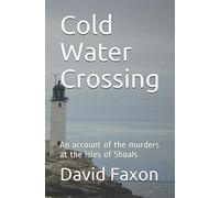 Cold Water Crossing: An account of the murders at the Isles of Shoals