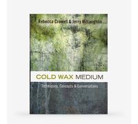 Cold Wax Medium: Techniques, Concepts & Conversations : Book By Rebecca Crowell And Jerry Mclaughlin