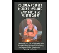 COLDPLAY CONCERT INCIDENT INVOLVING ANDY BYRON and KRISTIN CABOT: The Coldplay Kiss Cam incident: What Went wrong with Andy Byron and Kristin Cabot - ... and Organizational Psychology Implications