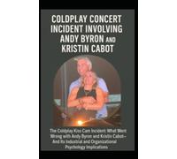 COLDPLAY CONCERT INCIDENT INVOLVING ANDY BYRON and KRISTIN CABOT: The Coldplay Kiss Cam incident: What Went wrong with Andy Byron and Kristin Cabot - ... and Organizational Psychology Implications