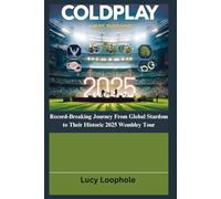 Coldplay: Record-Breaking Journey From Global Stardom to Their Historic 2025 Wembley Tour