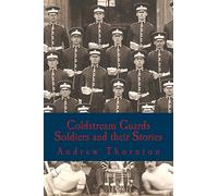 Coldstream Guards: Soldiers and their Stories