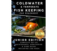Coldwater & Temperate Fish Keeping for Beginners - Junior Edition: Full Aquarium Set Up, Maintenance, Water Testing and Fish Care Guide including Log ... Change Record Sheets (FLO Aquaria Fish Care)