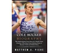 COLE HOCKER BIOGRAPHY: The Inspirational True Story of a Small-Town Dreamer Who Rose From Indiana Roots to Olympic Gold and Global Glory