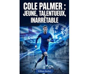 COLE PALMER : JEUNE, TALENTUEUX, INARRÊTABLE: Immersion dans la vie, la carrière et le parcours de la superstar du football anglais