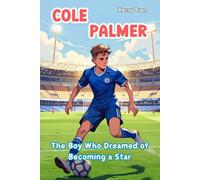 Cole Palmer: The Boy Who Dreamed of Becoming a Star: Illustrated Biography Book for Kids about Soccer's Rising Star (Soccer Biographies for Kids)