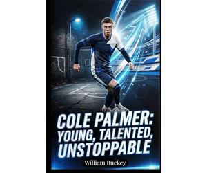 COLE PALMER: YOUNG, TALENTED, UNSTOPPABLE: Inside the Life, Career, and Journey of England's Football Superstar