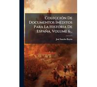 Colección De Documentos Inéditos Para La Historia De España, Volume 6...