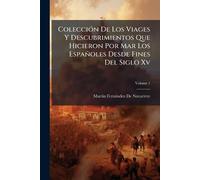 Colección De Los Viages Y Descubrimientos Que Hicieron Por Mar Los Españoles Desde Fines Del Siglo Xv