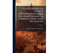ColecciÃ3n De Los Viages Y Descubrimientos Que Hicieron Por Mar Los Españoles Desde Fines Del Siglo Xv