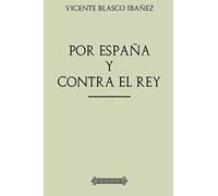 Colección Blasco Ibañez: Por España y contra el Rey