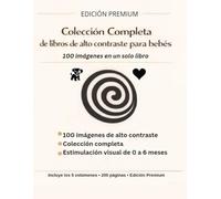 Colección Completa de Libros de Alto Contraste para Bebés (0-6 Meses): Las 100 Imágenes de Estimulación Visual en una Edición Premium (Estimulación ... de Contraste para Bebés de 0 a 6 Meses)