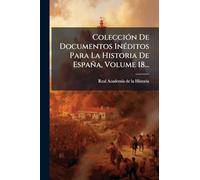 Colección De Documentos Inéditos Para La Historia De España, Volume 18...