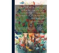 Coleccion De Fabulas Escogidas De Los Autores D. Tomas De Iriarte Y D. Félix María Samaniego: Estraidas De Las Ediciones Mas Correctas, Y Adicionada ... Para El Uso De Las Escuelas Primarias...