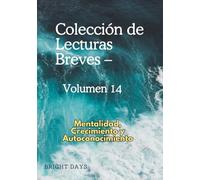 Colección de Lecturas Breves - Volumen 14: Mentalidad, Crecimiento y Autoconocimiento (Colección de Lecturas Breves para el Crecimiento Personal)