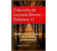 Colección de Lecturas Breves - Volumen 17: Reflexiones sobre el desarrollo profesional (Colección de Lecturas Breves para el Crecimiento Personal)