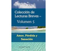 Colección de Lecturas Breves - Volumen 5: Amor, Pérdida y Sanación (Colección de Lecturas Breves para el Crecimiento Personal)