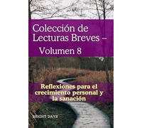 Colección de Lecturas Breves - Volumen 8: Reflexiones para el crecimiento personal y la sanación (Colección de Lecturas Breves para el Crecimiento Personal)