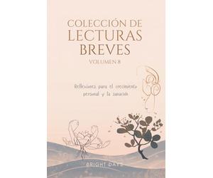 Colección de Lecturas Breves - Volumen 8: Reflexiones para el crecimiento personal y la sanación (Colección de Lecturas Breves para el Crecimiento Personal)