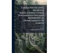 Colección De Leyes, Decretos, Resoluciones I Otros Documentos Oficiales Referentes Al Departamento De Loreto