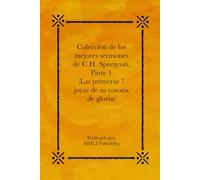 Colección de los mejores sermones de C.H. Spurgeon, Parte 1 (Las primeras 7 joyas de su corona de gloria)