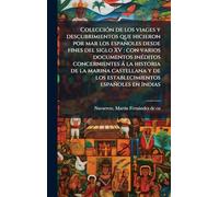 Colección de los viages y descubrimientos que hicieron por mar los españoles desde fines del siglo XV: con varios documentos inéditos concernientes ... de los establecimientos españoles en Indias