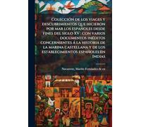 Colección de los viages y descubrimientos que hicieron por mar los españoles desde fines del siglo XV: con varios documentos inéditos concernientes ... de los establecimientos españoles en Indias