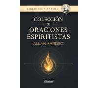 Colección de oraciones espiritistas: Una guía práctica de oración y recogimiento creada por el fundador del espiritismo