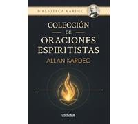 Colección de oraciones espiritistas: Una guía práctica de oración y recogimiento creada por el fundador del espiritismo