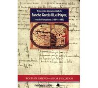 Coleccion Documental de Sancho Garces III, El Mayor, Rey de Pamplona (1004-1035) =: Iru~neko Errege Antso Gartzez III A, Nagusiaren, Agiri Bilduma ... Pamplelune (1004-1035) (Ensayo y Testimonio)