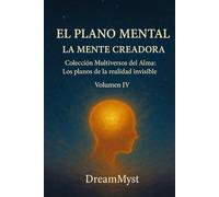 Colección Multiversos del Alma: Los planos de la realidad invisible: Volumen IV - El Plano Mental: La Mente Creadora