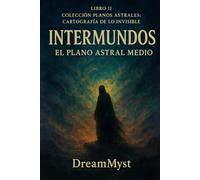 Colección Planos Astrales: Cartografía de lo Invisible: LIBRO II - Intermundos: El Plano Astral Medio