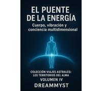 Colección Viajes Astrales: Los territorios del alma: El puente de la energía: Cuerpo, vibración y conciencia multidimensional