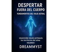 Colección Viajes Astrales: Los territorios del alma: Volumen I - Despertar fuera del cuerpo: Fundamentos del viaje astral