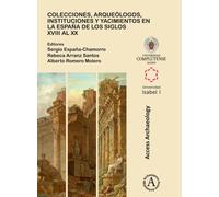 Colecciones, arqueologos, instituciones y yacimientos en la Espana de los siglos XVIII al XX