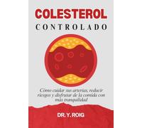 Colesterol: Cómo cuidar sus arterias, reducir riesgos y disfrutar de la comida con más tranquilidad