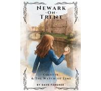 Colette and the Watch of Time: Newark: Uncover 14,000 Years of Adventure! (Newark On Trent - History and Creativity for Kids)