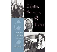 Colette, Beauvoir, And Duras: Age And Women Writers