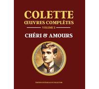 Colette Œuvres Complètes Volume 2 - CHÉRI: 4 livres en 1 - Chéri, La fin de Chéri, Prisons et Paradis, Les heures longues - Édition intégrale