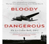 Colin Bell Bloody Dangerous : Fifty missions over Germany: The last Colin Bell Multicolor