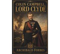 COLIN CAMPBELL, LORD CLYDE: A Victorian Life of Britain’s Great Soldier