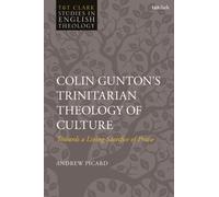 Colin Gunton’s Trinitarian Theology of Culture : Towards a Living Sacrifice of Praise