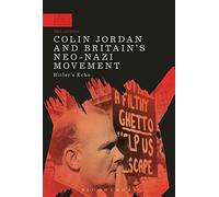 Colin Jordan and Britain's Neo-Nazi Movement: Hitler's Echo (A Modern History of Politics and Violence)