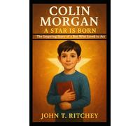 COLIN MORGAN: A STAR IS BORN: The Inspiring Story of a Boy Who Loved to Act