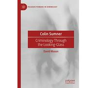 Colin Sumner: Criminology Through the Looking-Glass (Palgrave Pioneers in Criminology)